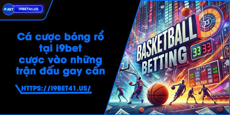 Cá Cược Bóng Rổ tại i9bet - Cược vào những trận đấu gay cấn 2 Cá Cược Bóng Rổ tại i9bet - Cược vào những trận đấu gay cấn