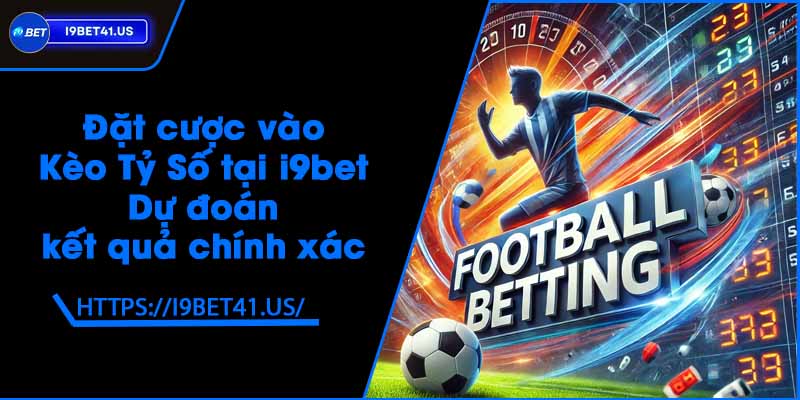 Đặt cược vào Kèo Tỷ Số tại i9bet - Dự đoán kết quả chính xác 2 Đặt cược vào Kèo Tỷ Số tại i9bet - Dự đoán kết quả chính xác