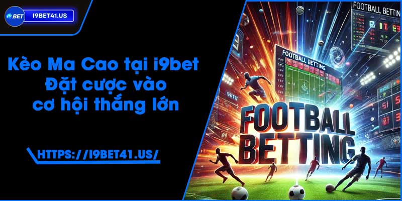 Kèo Ma Cao tại i9bet - Đặt cược vào cơ hội thắng lớn 1 Kèo Ma Cao tại i9bet - Đặt cược vào cơ hội thắng lớn