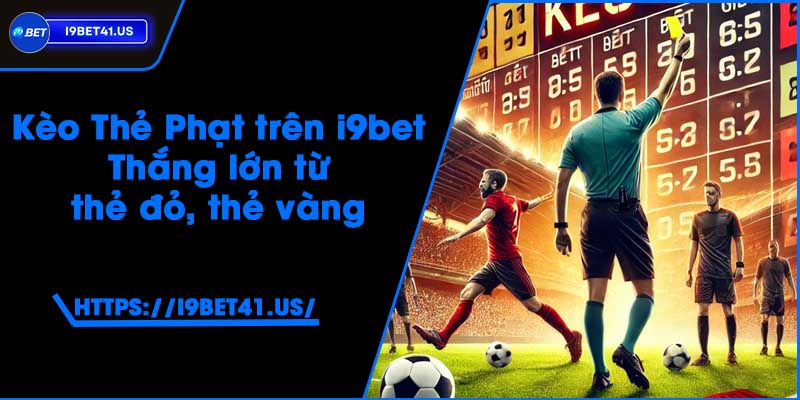 Kèo Thẻ Phạt trên i9bet - Thắng lớn từ thẻ đỏ, thẻ vàng 2 Kèo Thẻ Phạt trên i9bet - Thắng lớn từ thẻ đỏ, thẻ vàng