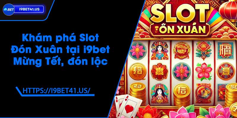 Khám phá Slot Đón Xuân tại i9bet - Mừng Tết, đón lộc 2 Khám phá Slot Đón Xuân tại i9bet - Mừng Tết, đón lộc