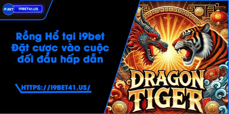 Rồng Hổ tại i9bet - Đặt cược vào cuộc đối đầu hấp dẫn 2 Rồng Hổ tại i9bet - Đặt cược vào cuộc đối đầu hấp dẫn