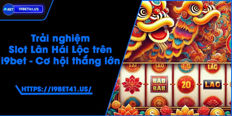 Trải nghiệm Slot Lân Hái Lộc trên i9bet - Cơ hội thắng lớn 2 Trải nghiệm Slot Lân Hái Lộc trên i9bet - Cơ hội thắng lớn